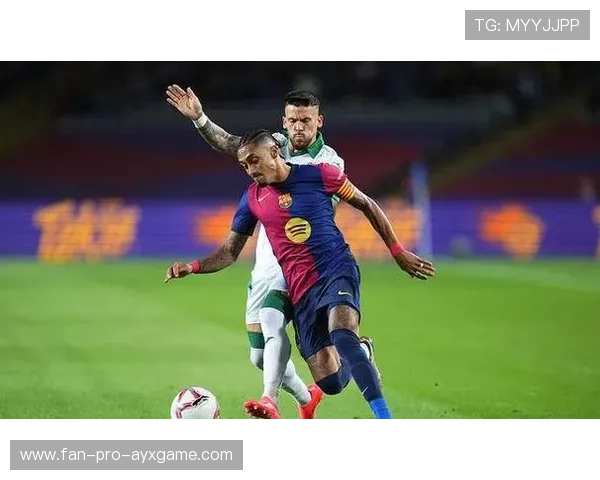 拉菲尼亚中路补射巴萨领先在望